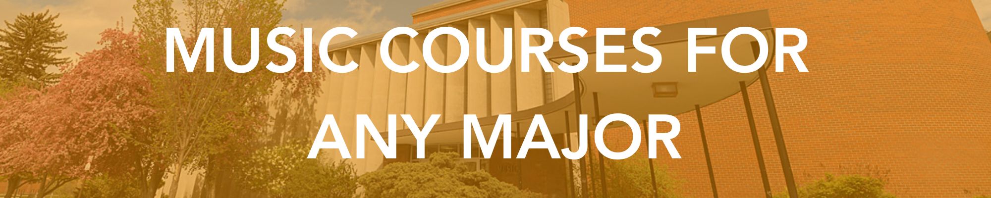 Banner with the text “MUSIC COURSES FOR ANY MAJOR” over a tinted photo of a campus building and trees.