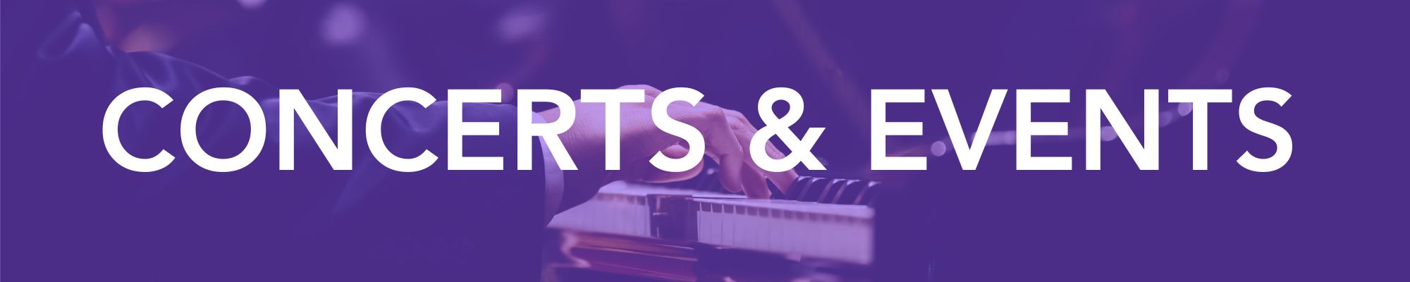 Purple banner with hands playing a keyboard instrument and large text reading “CONCERTS and EVENTS.”
