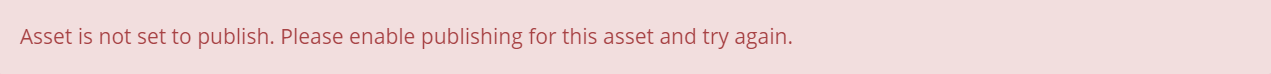 Screenshot of message reading: Asset is not set to publish. Please enable publishing for this asset and try again. 